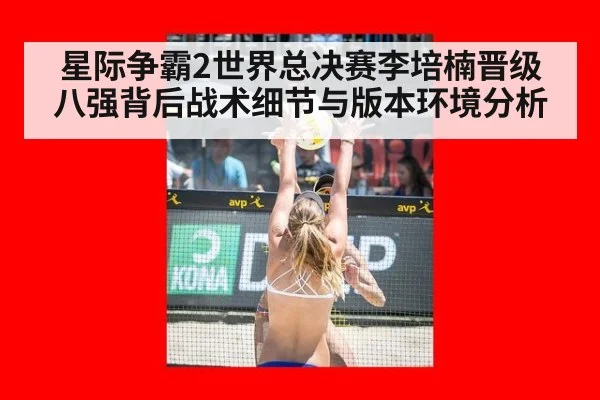 星际争霸2世界总决赛李培楠晋级八强背后战术细节与版本环境分析